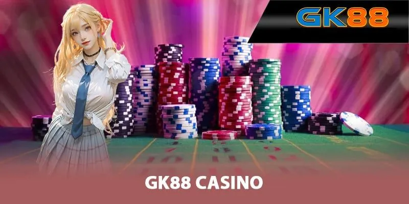 Casino GK88 đẳng cấp và uy tín hàng đầu thị trường